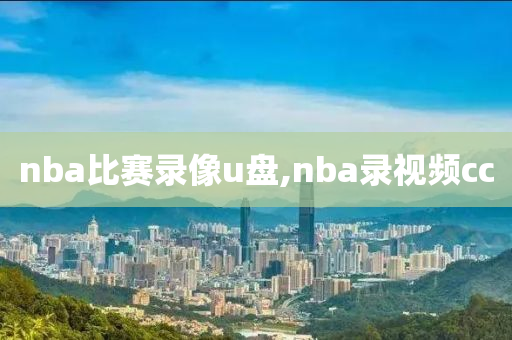 nba比赛录像u盘,nba录视频cc
